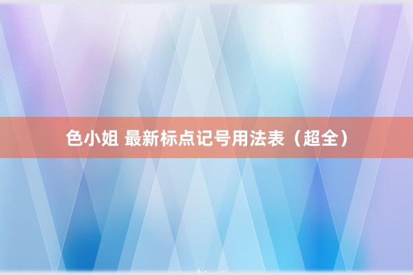 色小姐 最新标点记号用法表（超全）